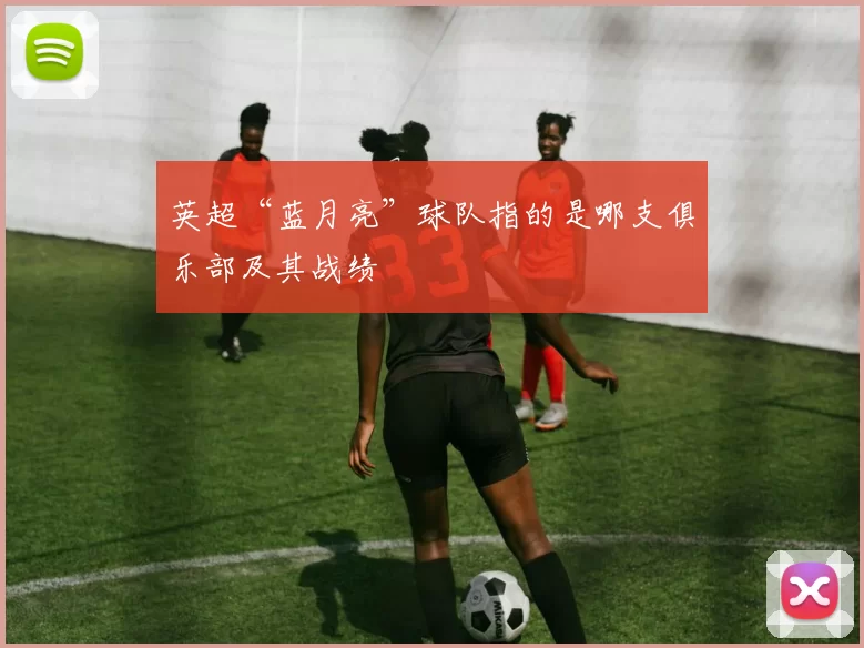 英超“蓝月亮”球队指的是哪支俱乐部及其战绩
