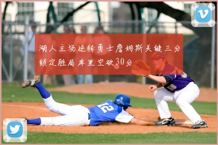 湖人主场逆转勇士詹姆斯关键三分锁定胜局库里空砍30分