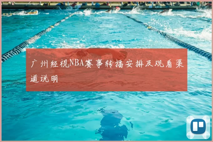 广州经视NBA赛事转播安排及观看渠道说明