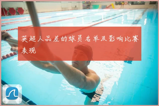 英超人品差的球员名单及影响比赛表现