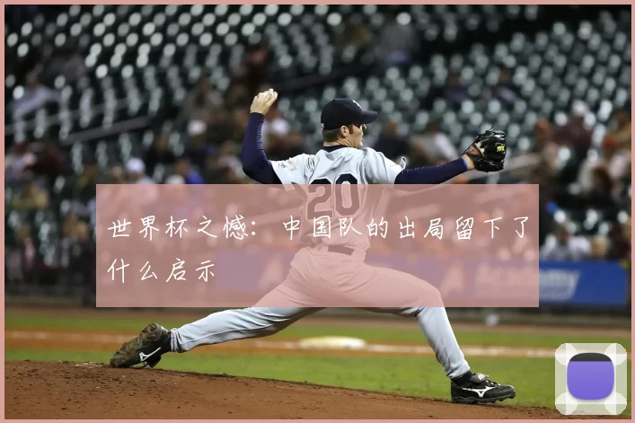 世界杯之憾:中国队的出局留下了什么启示