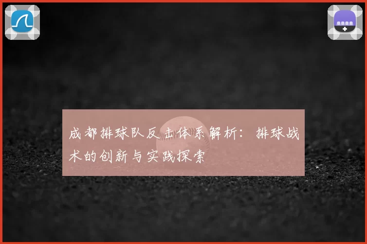 成都排球队反击体系解析:排球战术的创新与实践探索