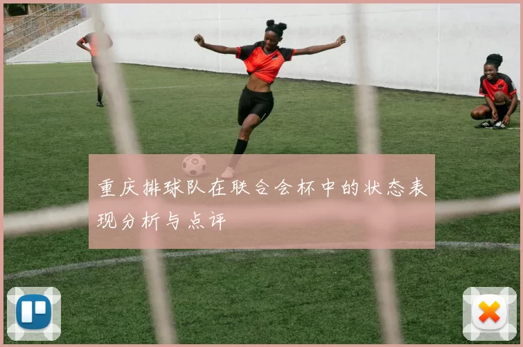 重庆排球队在联合会杯中的状态表现分析与点评