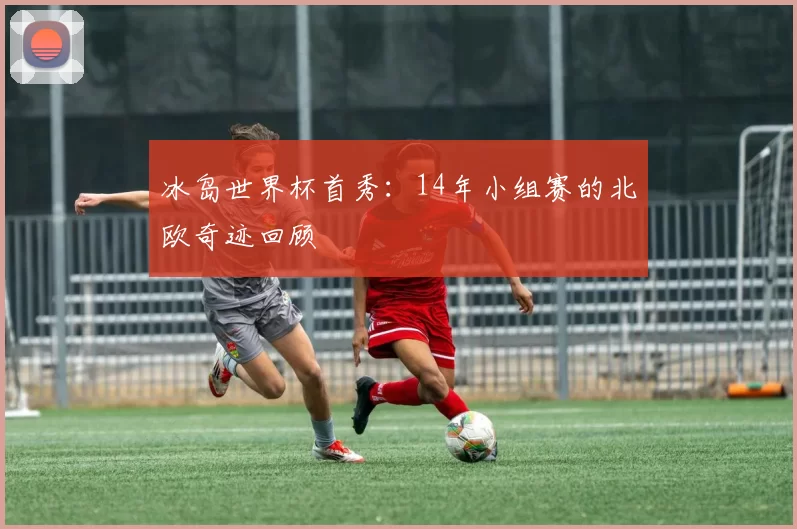 冰岛世界杯首秀：14年小组赛的北欧奇迹回顾