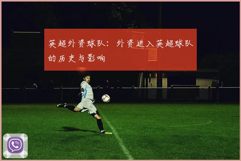 英超外资球队:外资进入英超球队的历史与影响