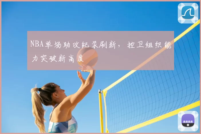 NBA单场助攻纪录刷新，控卫组织能力突破新高度