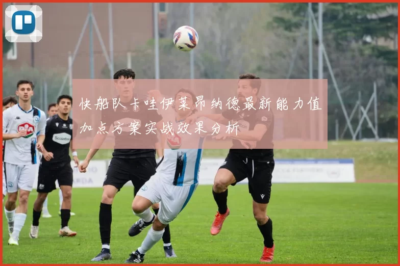 快船队卡哇伊莱昂纳德最新能力值加点方案实战效果分析
