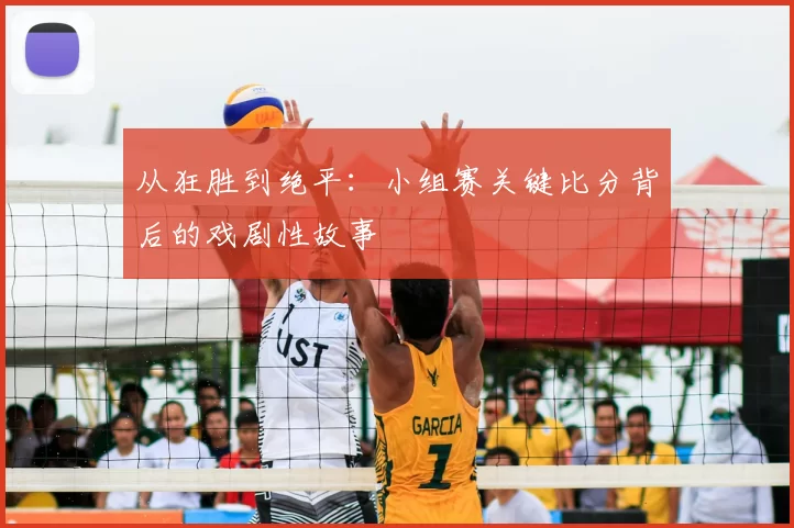 从狂胜到绝平:小组赛关键比分背后的戏剧性故事