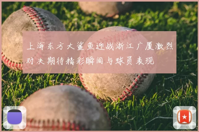 上海东方大鲨鱼迎战浙江广厦激烈对决期待精彩瞬间与球员表现