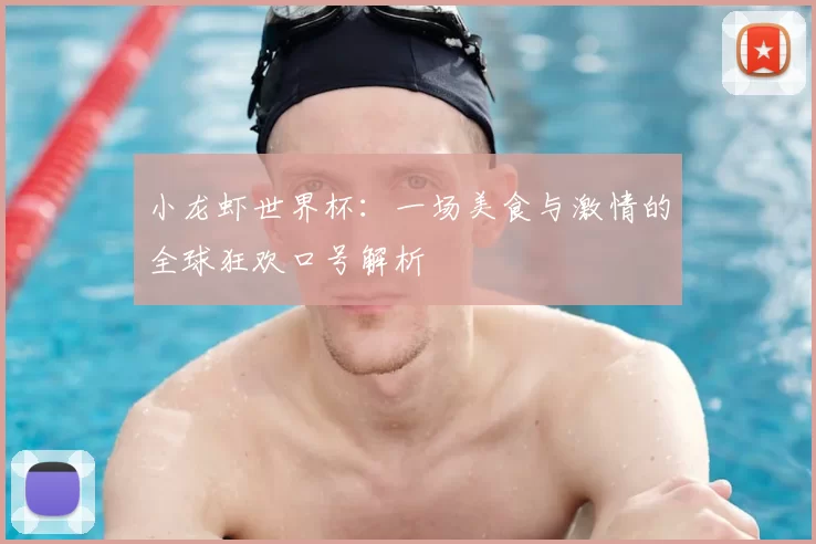 小龙虾世界杯:一场美食与激情的全球狂欢口号解析