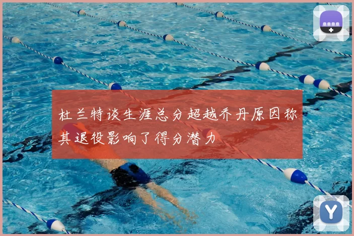 杜兰特谈生涯总分超越乔丹原因称其退役影响了得分潜力