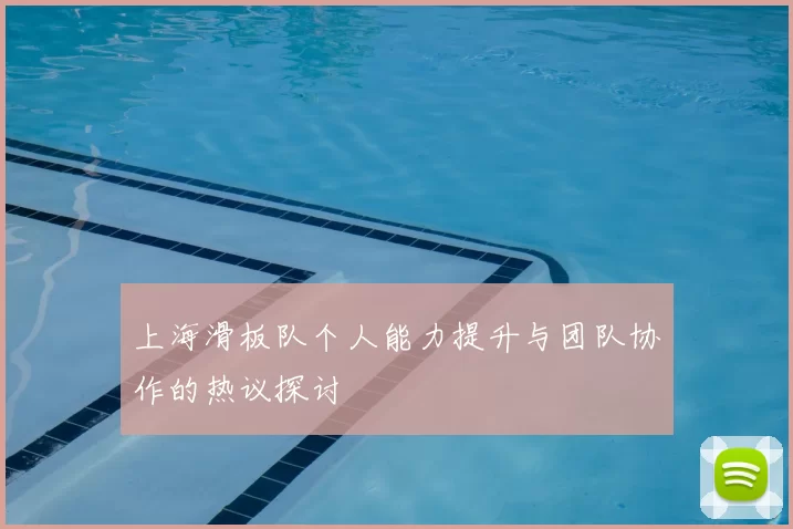 上海滑板队个人能力提升与团队协作的热议探讨