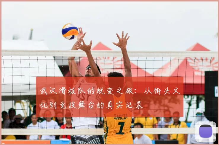 武汉滑板队的蜕变之旅:从街头文化到竞技舞台的真实记录