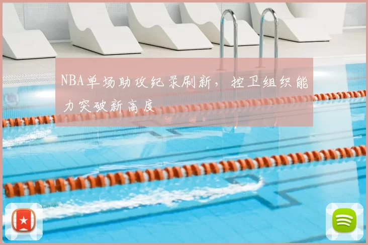 NBA单场助攻纪录刷新，控卫组织能力突破新高度