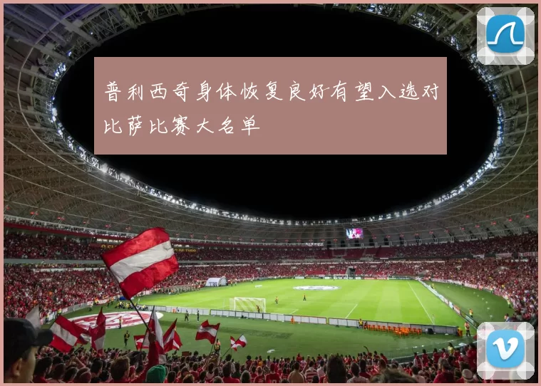普利西奇身体恢复良好有望入选对比萨比赛大名单