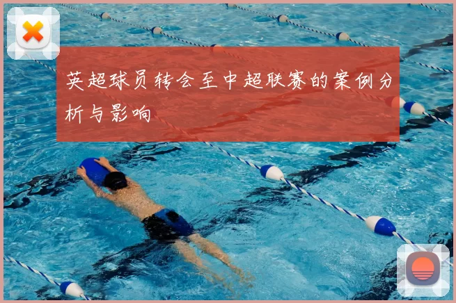 英超球员转会至中超联赛的案例分析与影响