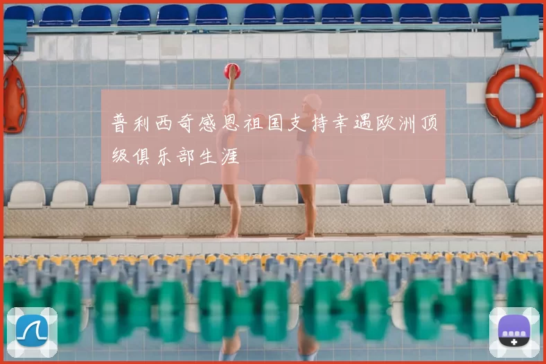 普利西奇感恩祖国支持幸遇欧洲顶级俱乐部生涯