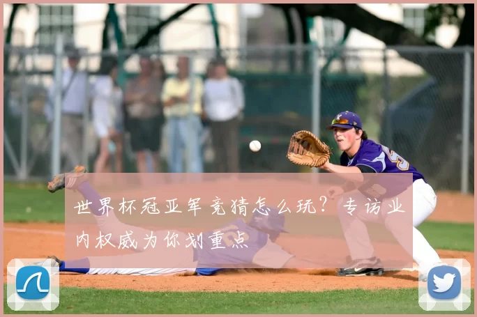 世界杯冠亚军竞猜怎么玩？专访业内权威为你划重点
