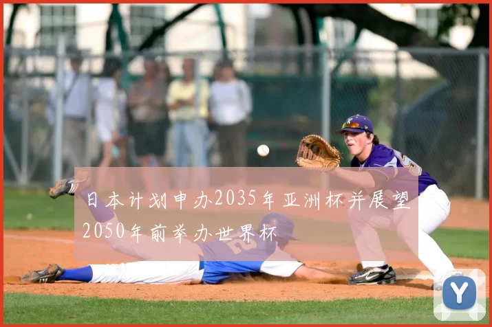 日本计划申办2035年亚洲杯并展望2050年前举办世界杯