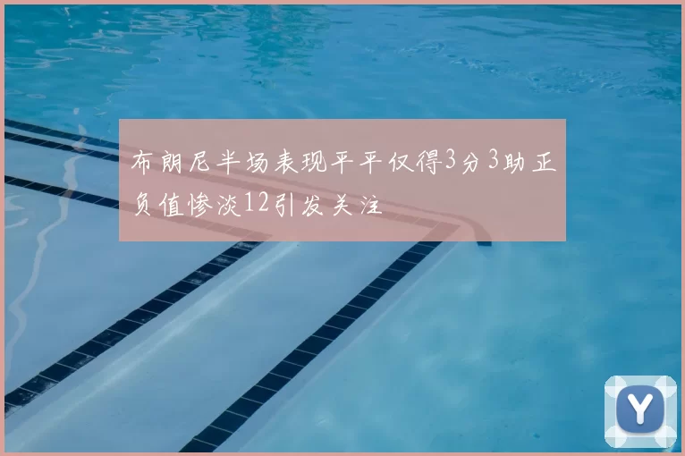 布朗尼半场表现平平仅得3分3助正负值惨淡12引发关注