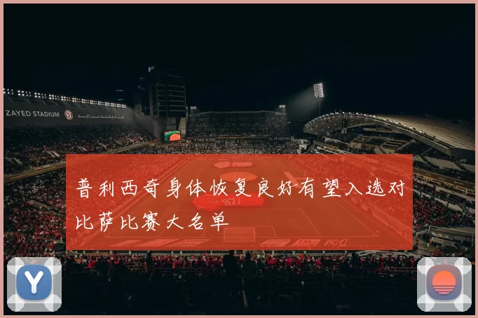 普利西奇身体恢复良好有望入选对比萨比赛大名单