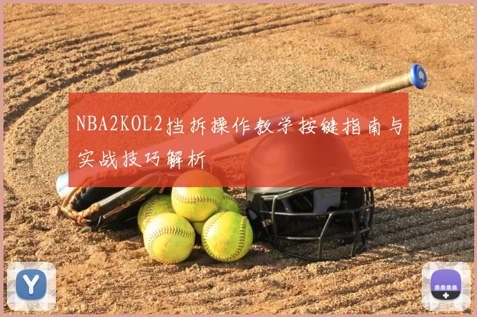 NBA2KOL2挡拆操作教学按键指南与实战技巧解析